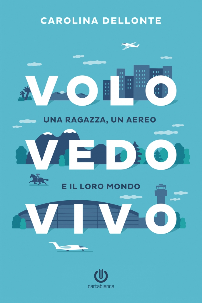 Copertina del libro “Volo Vedo Vivo - Una ragazza, un aereo e il loro mondo", scritto da Carolina Dellonte
